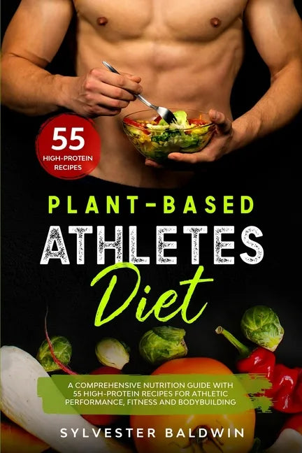 Plant-Based Athletes Diet: A Comprehensive Nutrition Guide with 55 High-Protein Recipes for Athletic Performance, Fitness and Bodybuilding - Paperback