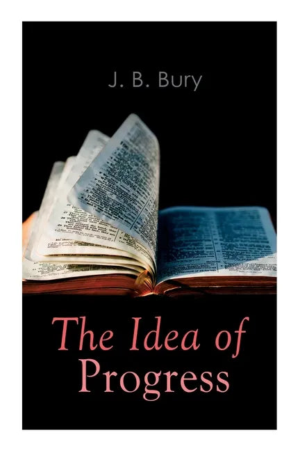 The Idea of Progress: An Inquiry Into Its Origin And Growth - Paperback