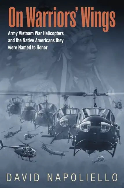 On Warriors' Wings: Army Vietnam War Helicopters and the Native Americans They Were Named to Honor - Hardcover