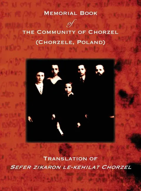 Memorial Book of the Community of Chorzel (Chorzele, Poland): Translation of Sefer zikaron le-kehilat Chorzel - Hardcover