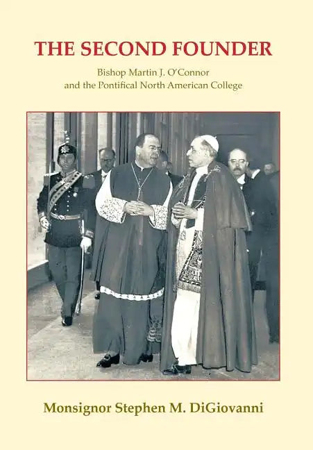 The Second Founder: Bishop Martin J. O'Connor and the Pontifical North American College - Hardcover