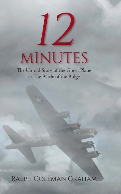 12 Minutes: The Untold Story of the Ghost Plane at The Battle of the Bulge - Hardcover