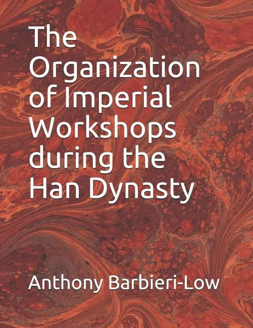 The Organization of Imperial Workshops during the Han Dynasty - Paperback