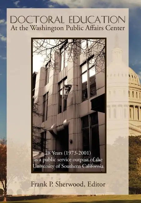 Doctoral Education at the Washington Public Affairs Center: 28 Years (1973-2001) as an Outpost of the University of Southern California - Hardcover