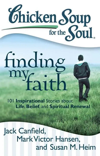 Chicken Soup for the Soul: Finding My Faith: 101 Inspirational Stories about Life, Belief, and Spiritual Renewal - Paperback
