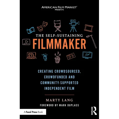 The Self-Sustaining Filmmaker: Creating Crowdsourced, Crowdfunded & Community-Supported Independent Film - Paperback