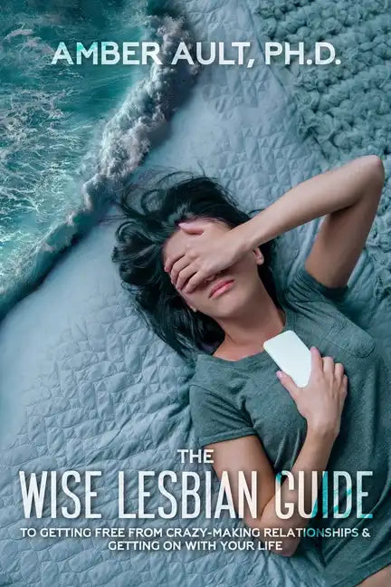 The Wise Lesbian Guide to Getting Free From Crazy-Making Relationships & Getting on with Your Life - Paperback