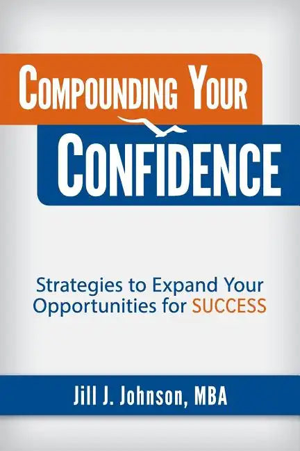 Compounding Your Confidence: Strategies to Expand Your Opportunities for Success - Paperback
