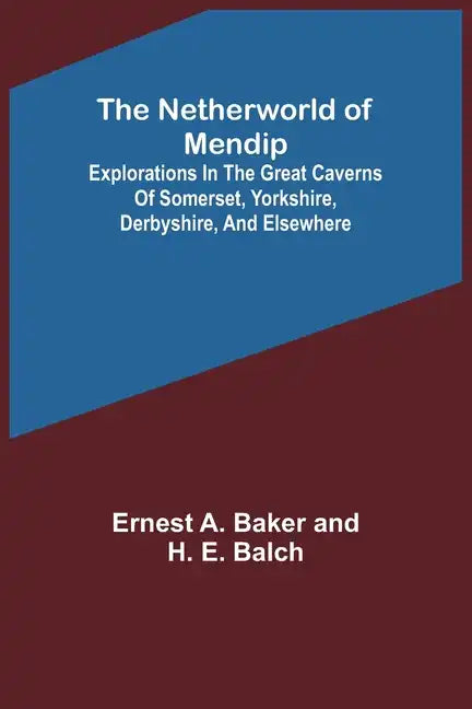 The Netherworld of Mendip; Explorations in the great caverns of Somerset, Yorkshire, Derbyshire, and elsewhere - Paperback