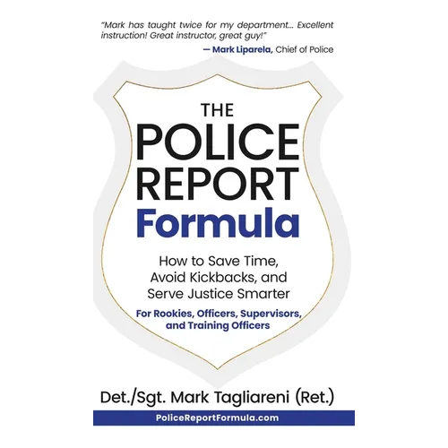 The Police Report Formula: How to Save Time, Avoid Kickbacks, and Serve Justice Smarter - Hardcover