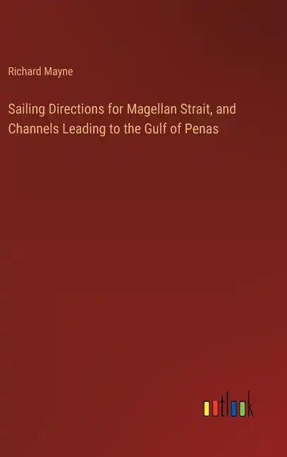 Sailing Directions for Magellan Strait, and Channels Leading to the Gulf of Penas - Hardcover