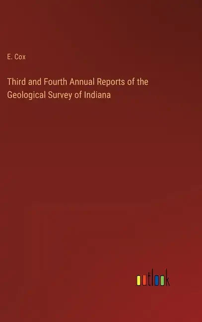 Third and Fourth Annual Reports of the Geological Survey of Indiana - Hardcover