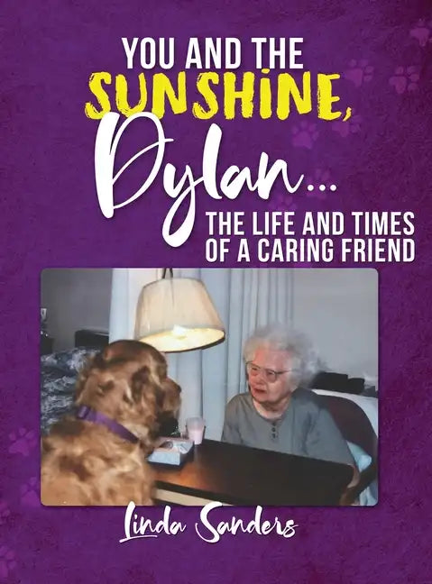 You and the Sunshine, Dylan...The Life and Times of a Caring Friend - Hardcover