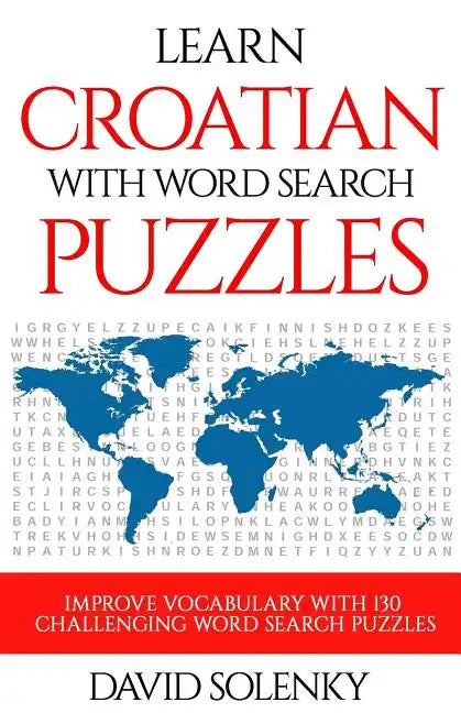 Learn Croatian with Word Search Puzzles: Learn Croatian Language Vocabulary with Challenging Word Find Puzzles for All Ages - Paperback