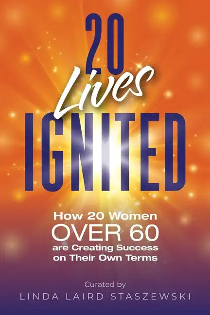 20 Lives Ignited: How 20 Women Over 60 are Creating Success on Their Own Terms - Paperback