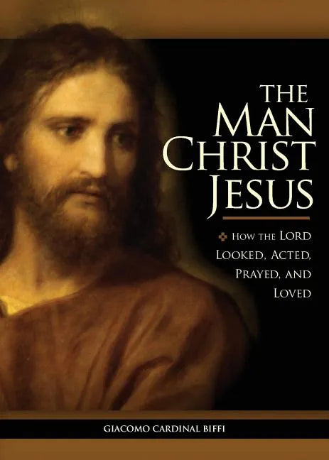 The Man Christ Jesus: How the Lord Looked, Acted, Prayed, and Loved - Paperback