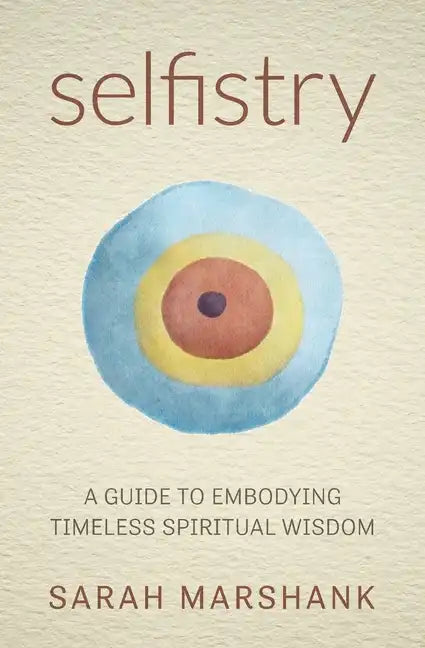 Selfistry: A Guide to Embodying Timeless Spiritual Wisdom - Paperback