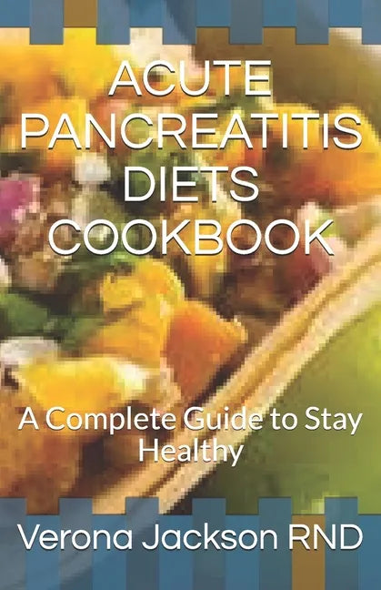Acute Pancreatitis Diets Cookbook: A Complete Guide to Stay Healthy - Paperback