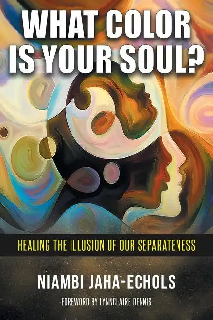 What Color Is Your Soul?: Healing The Illusion Of Our Separateness - Paperback