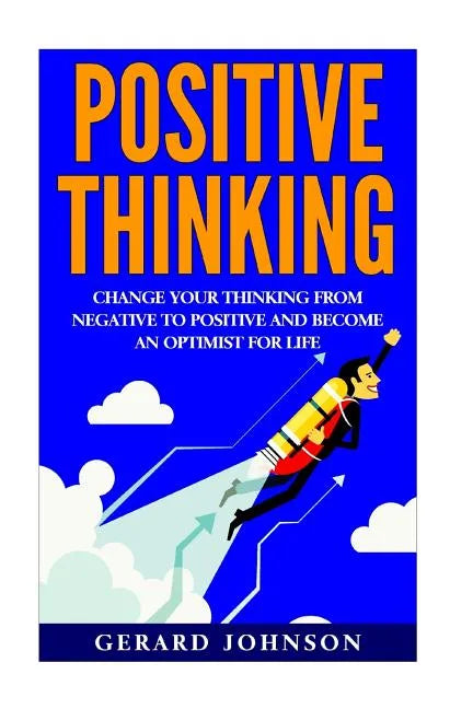 Positive Thinking: Change Your Thinking From Negative to Positive and Become an Optimist For Life (Positive Thinking, Positive Discipline - Paperback