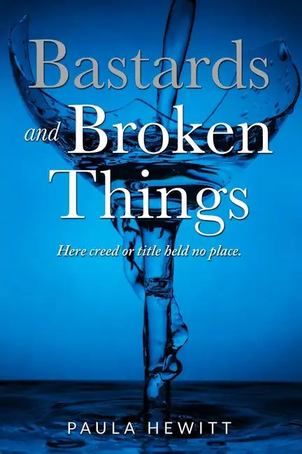 Bastards and Broken Things: Here creed or title held no place - Paperback