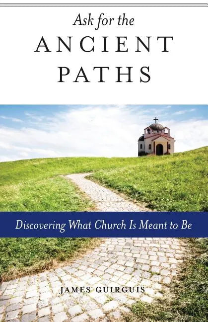 Ask for the Ancient Paths: Discovering What Church Is Meant to Be - Paperback