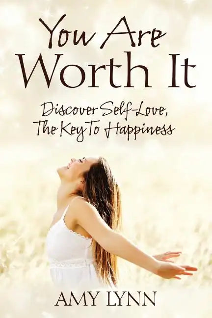 You Are Worth It: Discover Self-Love, The Key To Happiness - Paperback