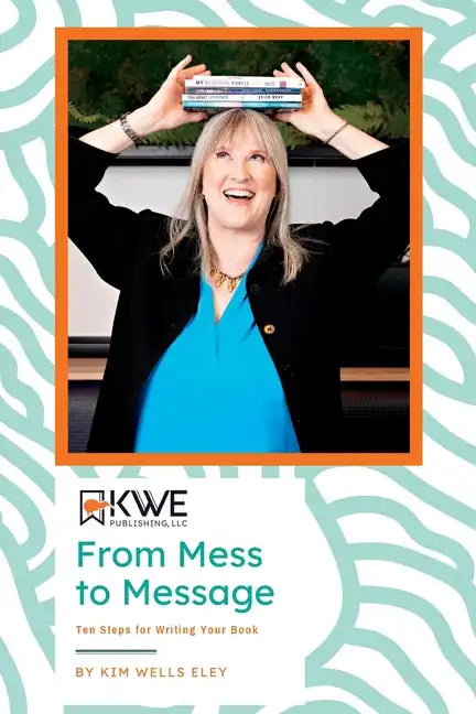 From Mess to Message: Ten Steps for Writing Your Book - Paperback