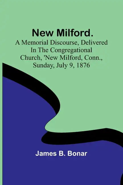 New Milford. A memorial discourse, delivered in the Congregational church, New Milford, Conn., Sunday, July 9, 1876 - Paperback