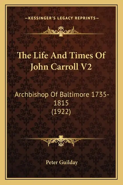 The Life And Times Of John Carroll V2: Archbishop Of Baltimore 1735-1815 (1922) - Paperback