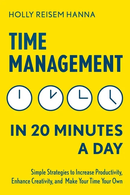 Time Management in 20 Minutes a Day: Simple Strategies to Increase Productivity, Enhance Creativity, and Make Your Time Your Own - Paperback