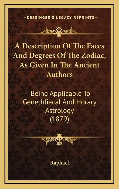 A Description Of The Faces And Degrees Of The Zodiac, As Given In The Ancient Authors: Being Applicable To Genethliacal And Horary Astrology (1879) - Hardcover