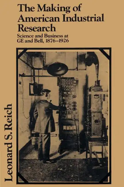 The Making of American Industrial Research: Science and Business at GE and Bell, 1876 1926 - Paperback