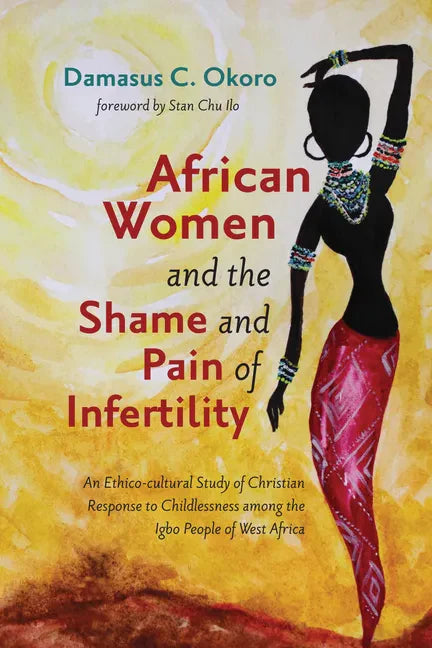 African Women and the Shame and Pain of Infertility: An Ethico-Cultural Study of Christian Response to Childlessness Among the Igbo People of West Afr - Hardcover