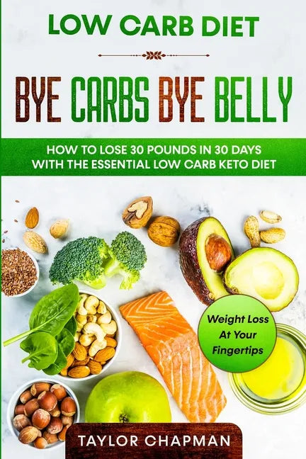 Low Carb Diet: BYE CARBS BYE BELLY - How To Lose 30 Pounds in 30 Days With The Essential Low Carb Keto Diet - Paperback