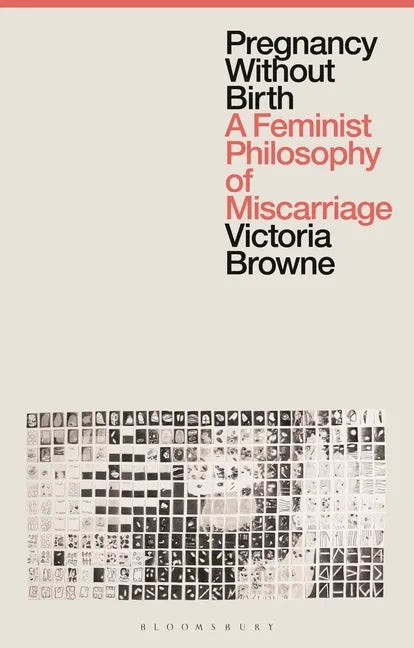 Pregnancy Without Birth: A Feminist Philosophy of Miscarriage - Hardcover