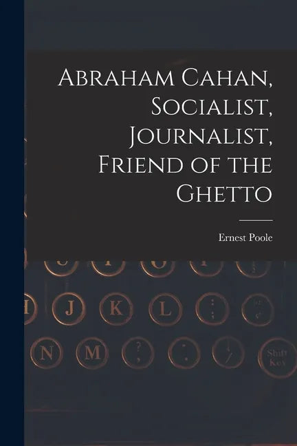 Abraham Cahan, Socialist, Journalist, Friend of the Ghetto - Paperback