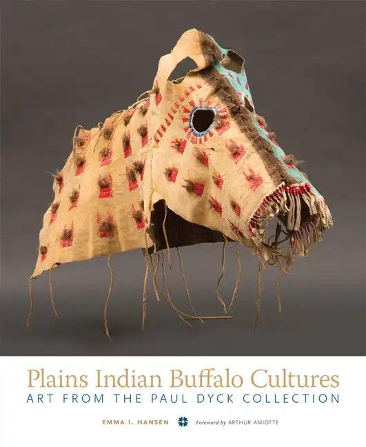 Plains Indian Buffalo Cultures: Art from the Paul Dyck Collection - Hardcover