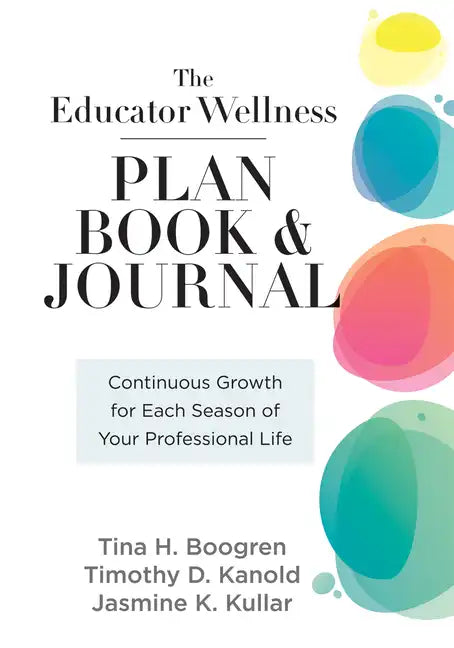 Educator Wellness Plan Book: Continuous Growth for Each Season of Your Professional Life (a Purposeful Planner Designed to Build Habits for Well-Being - Spiral
