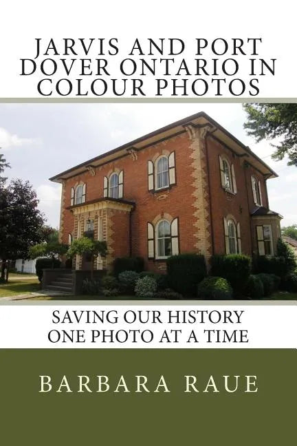 Jarvis and Port Dover Ontario in Colour Photos: Saving Our History One Photo at a Time - Paperback