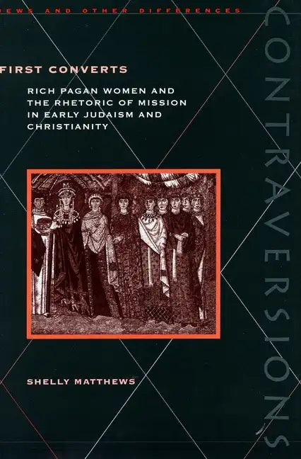 First Converts: Rich Pagan Women and the Rhetoric of Mission in Early Judaism and Christianity - Hardcover
