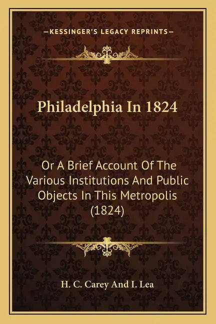 Philadelphia In 1824: Or A Brief Account Of The Various Institutions And Public Objects In This Metropolis (1824) - Paperback