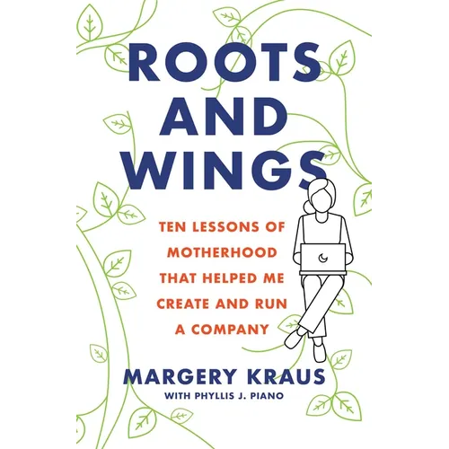 Roots and Wings: Ten Lessons of Motherhood That Helped Me Create and Run a Company - Paperback