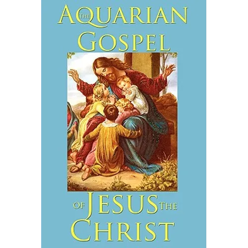 The Aquarian Gospel of Jesus the Christ: An Esoteric Account of the Life and Teachings of Jesus - Paperback