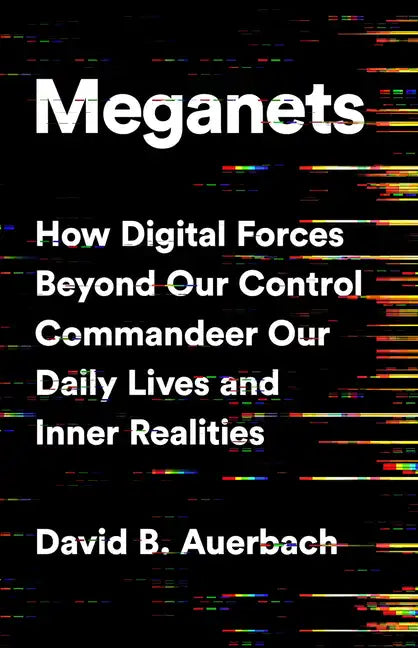 Meganets: How Digital Forces Beyond Our Control Commandeer Our Daily Lives and Inner Realities - Hardcover