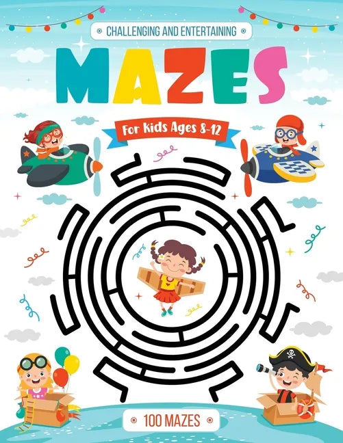 Challenging and Entertaining Mazes for Kids Ages 8-12: 100 Mazes Activity Book 8-10, 9-12, 10-12 years old Workbook for Children with Games, Puzzles, - Paperback