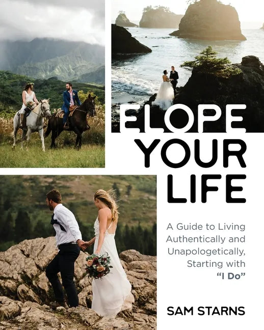 Elope Your Life: A Guide to Living Authentically and Unapologetically, Starting With "I Do" - Paperback