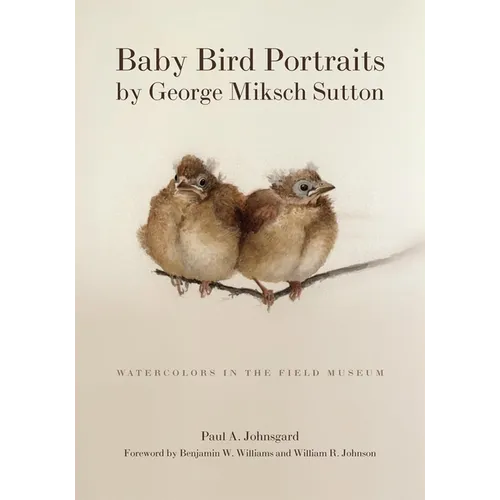 Baby Bird Portraits by George Miksch Sutton: Watercolors in the Field Museum - Hardcover