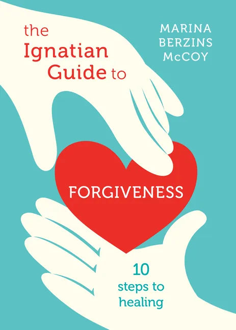 The Ignatian Guide to Forgiveness: Ten Steps to Healing - Paperback