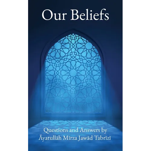Our Beliefs: Questions and Answers by Ayatullah Mirza Jawad Tabrizi - Paperback